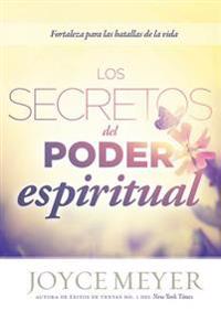 Los Secretos del Poder Espiritual: Fortalezas Para Las Batallas de La Vida