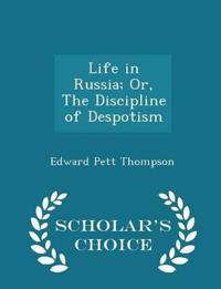 Life in Russia; Or, the Discipline of Despotism - Scholar's Choice Edition