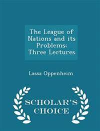 The League of Nations and Its Problems; Three Lectures - Scholar's Choice Edition
