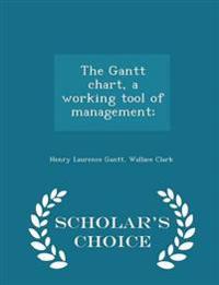 The Gantt Chart, a Working Tool of Management; - Scholar's Choice Edition