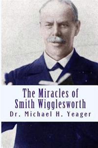 The Miracles of Smith Wigglesworth