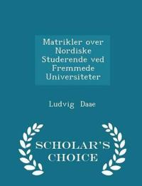 Matrikler Over Nordiske Studerende Ved Fremmede Universiteter - Scholar's Choice Edition