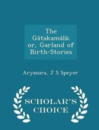 The Gatakamala; Or, Garland of Birth-Stories - Scholar's Choice Edition