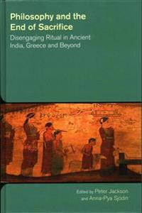 Philosophy and the End of Sacrifice: Disengaging Ritual in Ancient India, Greece and Beyond