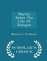 Martin Buber the Life of Dialogue - Scholar's Choice Edition