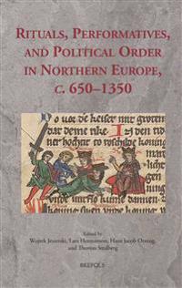 Rituals, Performatives, and Political Order in Northern Europe, C. 650-1350