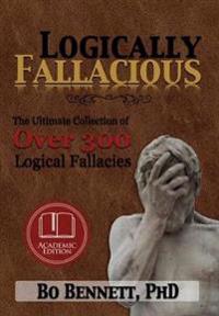 Logically Fallacious: The Ultimate Collection of Over 300 Logical Fallacies (Academic Edition)
