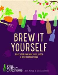 Brew It Yourself: Make your own beer, wine, cider and other concoctions
