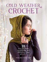Cold Weather Crochet: 21 Cozy Garments, Accessories, and Afghans to Keep You Warm