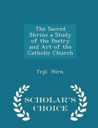 The Sacred Shrine a Study of the Poetry and Art of the Catholic Church - Scholar's Choice Edition