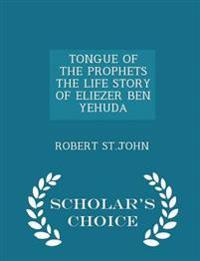 Tongue of the Prophets the Life Story of Eliezer Ben Yehuda - Scholar's Choice Edition