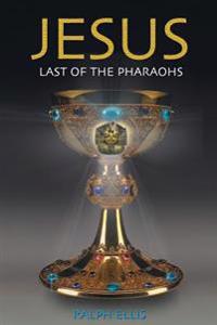 Jesus, Last of the Pharaohs: The Israelite Pharaohs of Egypt
