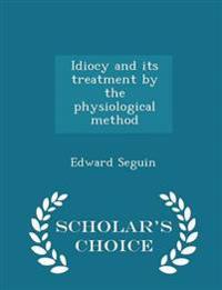 Idiocy and Its Treatment by the Physiological Method - Scholar's Choice Edition
