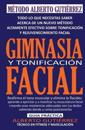 Gimnasia Y Tonificación Facial: Todo Lo Que Necesitas Saber Acerca de Un Nuevo Método Altamente Efectivo Sobre Tonificación Y Rejuvenecimiento Facial