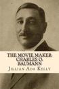 The Movie Maker: Charles O. Baumann: Silent Era Film Pioneer Who Discovered Chaplin, Sennett, Ince, and Many More
