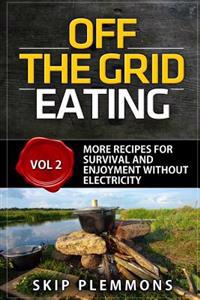 Off the Grid Eating: More Recipes for Survival and Enjoyment