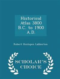 Historical Atlas 3800 B.C. to 1900 A.D. - Scholar's Choice Edition