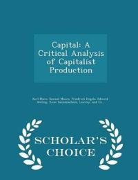 Capital: A Critical Analysis of Capitalist Production - Scholar's Choice Edition