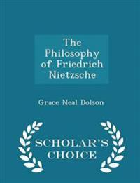 The Philosophy of Friedrich Nietzsche - Scholar's Choice Edition