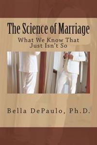The Science of Marriage: What We Know That Just Isn't So