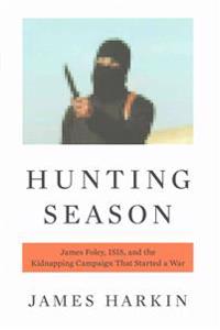 Hunting Season: James Foley, ISIS, and the Kidnapping Campaign That Started a War