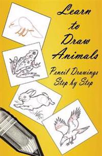 Learn to Draw Animals: Pencil Drawings Step by Step: Pencil Drawing Ideas for Absolute Beginners