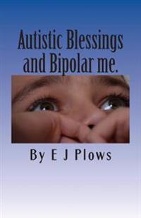 Autistic Blessings and Bipolar Me.: A Frank and Brutally Honest Diary from a Mother with Bipolar and Her Two Autistic Boys