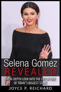 Selena Gomez Revealed: An In-Depth Look Into the Life of One of Today's Biggest Stars