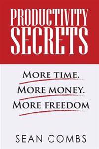Productivity Secrets: More Time. More Money. More Freedom
