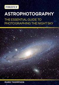 Astrophotography: The Essential Guide to Photographing the Night Sky