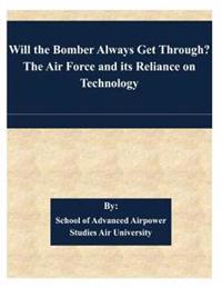 Will the Bomber Always Get Through? the Air Force and Its Reliance on Technology
