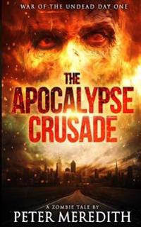The Apocalypse Crusade War of the Undead Day One: A Zombie Tale by Peter Meredit