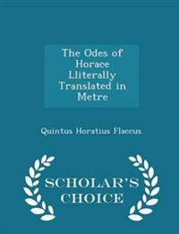 The Odes of Horace Lliterally Translated in Metre - Scholar's Choice Edition