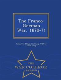 The Franco-German War, 1870-71 - War College Series
