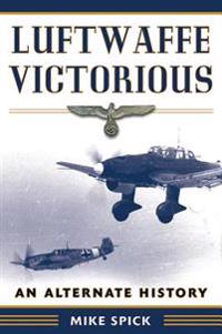 Luftwaffe Victorious: An Alternate History