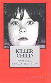 Killer Child: : Mary Bell: A Tragic True Story
