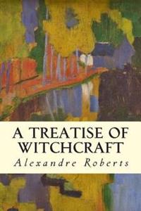 A Treatise of Witchcraft