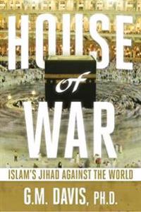 House of War: Islam's Jihad Against the World