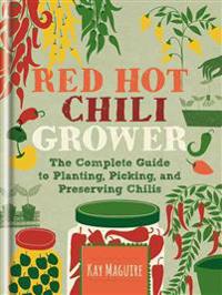 Red Hot Chilli Grower: The Complete Guide to Planting, Picking and Preserving Chillies