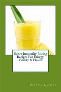 Super Immunity Juicing Recipes for Energy, Vitality & Health: Clean Eating Drink Recipes: Lean & Clean Drinking with the Omega Juicer - Nourish & Deto