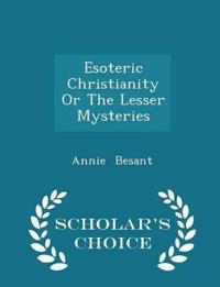 Esoteric Christianity or the Lesser Mysteries - Scholar's Choice Edition