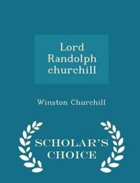Lord Randolph Churchill - Scholar's Choice Edition