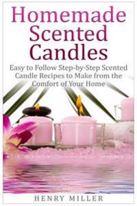 Homemade Scented Candles: Easy to Follow Step-By-Step Scented Candle and Diffuser Recipes to Make from the Comfort of Your Home