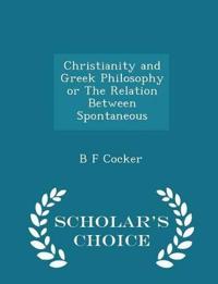 Christianity and Greek Philosophy or the Relation Between Spontaneous - Scholar's Choice Edition