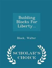 Building Blocks for Liberty... - Scholar's Choice Edition
