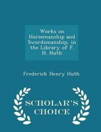 Works on Horsemanship and Swordsmanship, in the Library of F. H. Huth - Scholar's Choice Edition