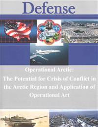 Operational Arctic: The Potential for Crisis of Conflict in the Arctic Region and Application of Operational Art