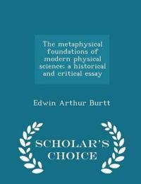 The Metaphysical Foundations of Modern Physical Science; A Historical and Critical Essay - Scholar's Choice Edition