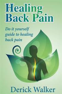 Healing Back Pain: Do It Yourself Guide to Healing Back Pain
