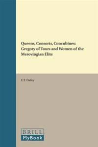 Queens, Consorts, Concubines: Gregory of Tours and Women of the Merovingian Elite